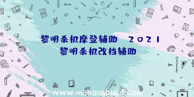 「黎明杀机摩登辅助」|2021黎明杀机改档辅助